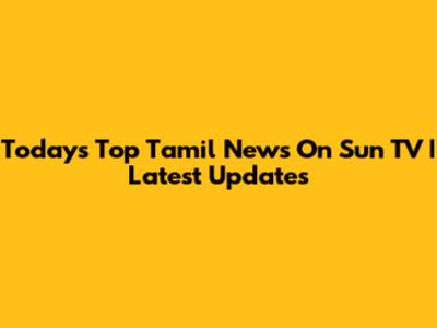 Today's Top Tamil News On Sun TV | Latest Updates