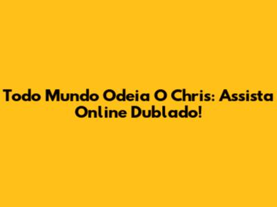 Todo Mundo Odeia O Chris: Assista Online Dublado!