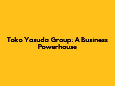 Toko Yasuda Group: A Business Powerhouse
