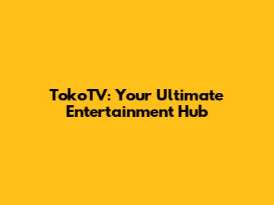 TokoTV: Your Ultimate Entertainment Hub