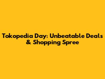 Tokopedia Day: Unbeatable Deals & Shopping Spree