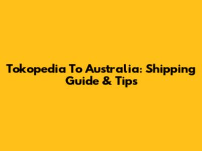Tokopedia To Australia: Shipping Guide & Tips