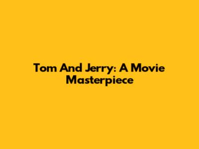 Tom And Jerry: A Movie Masterpiece