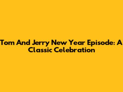 Tom And Jerry New Year Episode: A Classic Celebration