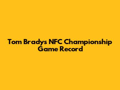 Tom Brady's NFC Championship Game Record