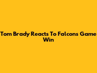 Tom Brady Reacts To Falcons Game Win