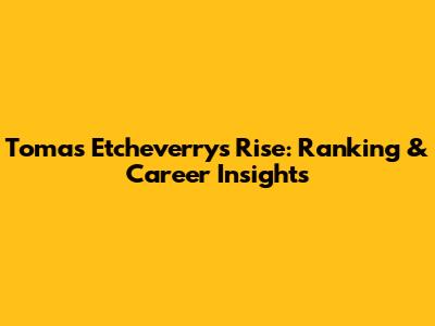 Tomas Etcheverry's Rise: Ranking & Career Insights