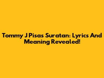 Tommy J Pisa's Suratan: Lyrics And Meaning Revealed!