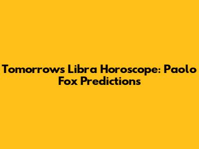 Tomorrow's Libra Horoscope: Paolo Fox Predictions