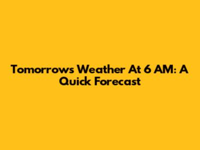 Tomorrow's Weather At 6 AM: A Quick Forecast
