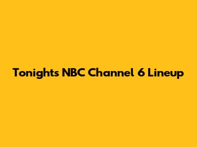 Tonight's NBC Channel 6 Lineup