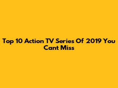 Top 10 Action TV Series Of 2019 You Can't Miss