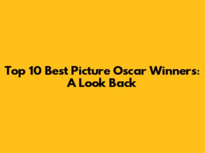 Top 10 Best Picture Oscar Winners: A Look Back
