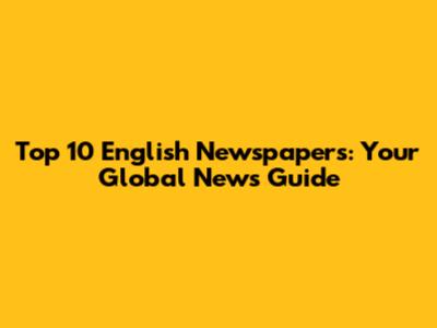 Top 10 English Newspapers: Your Global News Guide