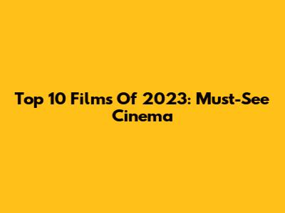 Top 10 Films Of 2023: Must-See Cinema