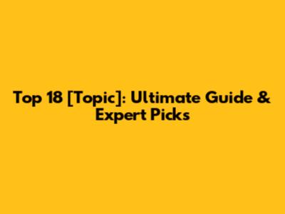 Top 18 [Topic]: Ultimate Guide & Expert Picks
