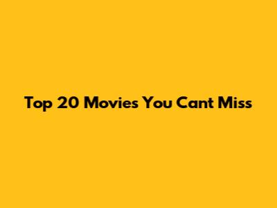 Top 20 Movies You Can't Miss