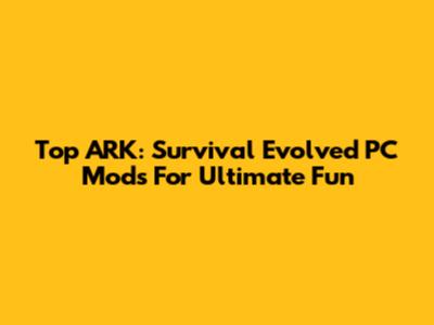 Top ARK: Survival Evolved PC Mods For Ultimate Fun
