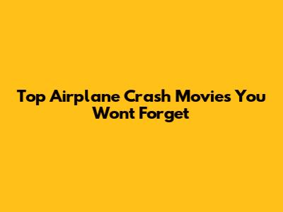 Top Airplane Crash Movies You Won't Forget