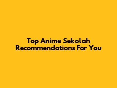 Top Anime Sekolah Recommendations For You