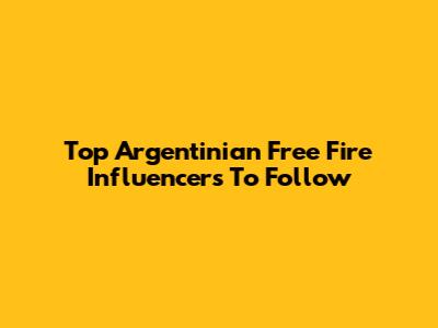 Top Argentinian Free Fire Influencers To Follow