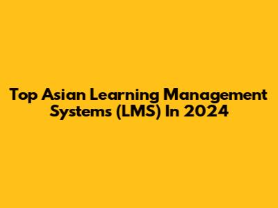 Top Asian Learning Management Systems (LMS) In 2024