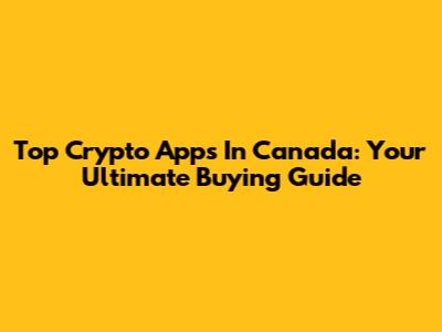 Top Crypto Apps In Canada: Your Ultimate Buying Guide