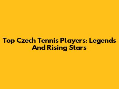 Top Czech Tennis Players: Legends And Rising Stars