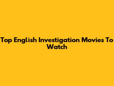 Top English Investigation Movies To Watch