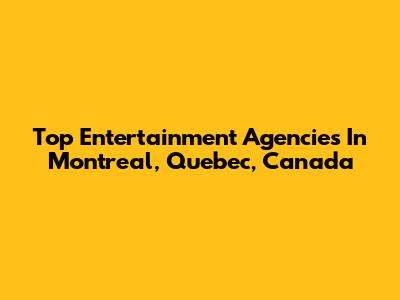 Top Entertainment Agencies In Montreal, Quebec, Canada