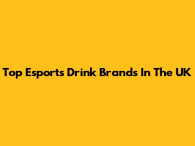 Top Esports Drink Brands In The UK