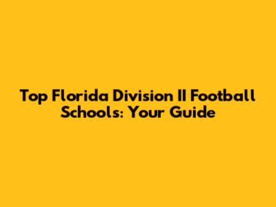 Top Florida Division II Football Schools: Your Guide