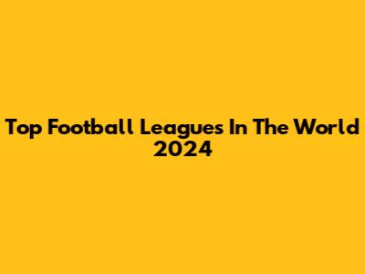 Top Football Leagues In The World 2024