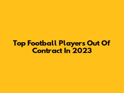 Top Football Players Out Of Contract In 2023