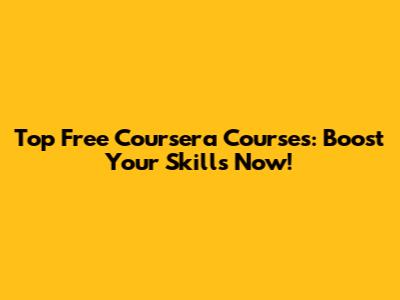 Top Free Coursera Courses: Boost Your Skills Now!