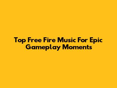 Top Free Fire Music For Epic Gameplay Moments