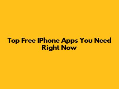 Top Free IPhone Apps You Need Right Now