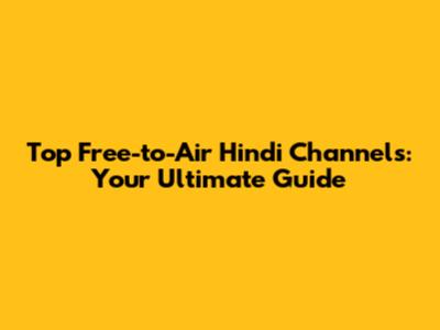 Top Free-to-Air Hindi Channels: Your Ultimate Guide