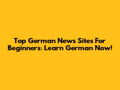 Top German News Sites For Beginners: Learn German Now!