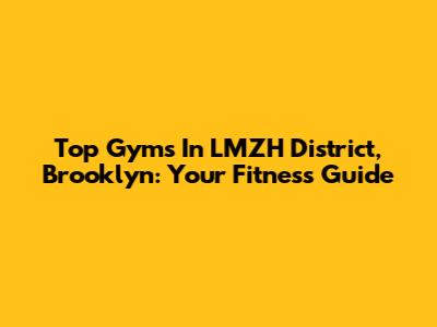 Top Gyms In LMZH District, Brooklyn: Your Fitness Guide