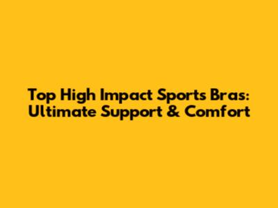 Top High Impact Sports Bras: Ultimate Support & Comfort