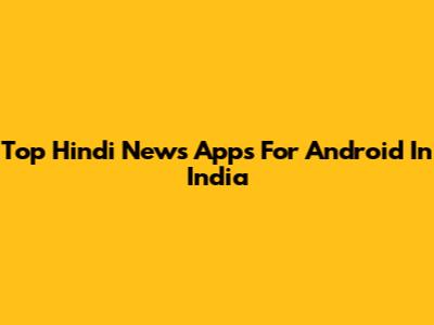 Top Hindi News Apps For Android In India
