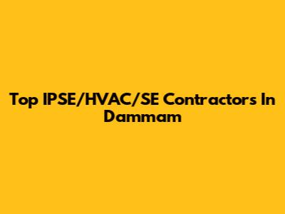 Top IPSE/HVAC/SE Contractors In Dammam