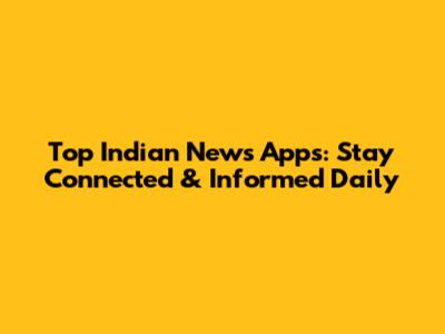 Top Indian News Apps: Stay Connected & Informed Daily
