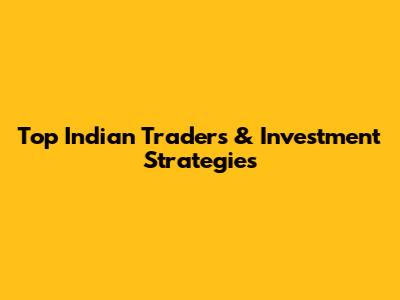 Top Indian Traders & Investment Strategies