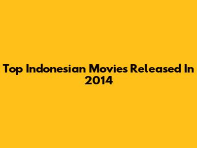 Top Indonesian Movies Released In 2014