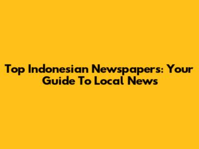 Top Indonesian Newspapers: Your Guide To Local News