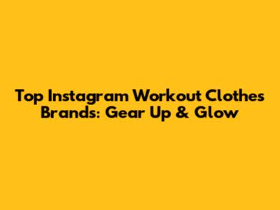 Top Instagram Workout Clothes Brands: Gear Up & Glow