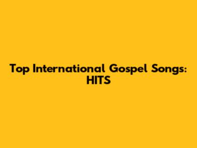 Top International Gospel Songs: HITS