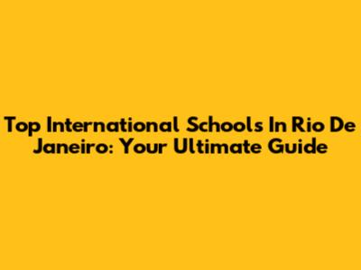 Top International Schools In Rio De Janeiro: Your Ultimate Guide
